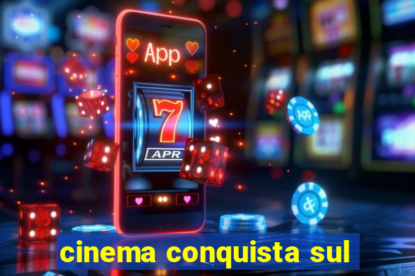 cinema conquista sul